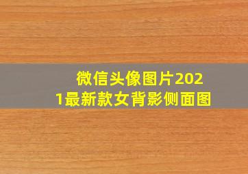 微信头像图片2021最新款女背影侧面图