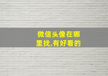 微信头像在哪里找,有好看的