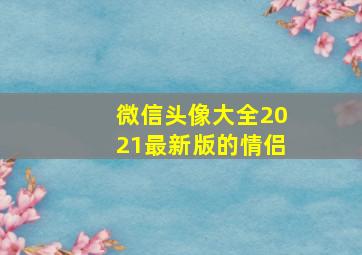 微信头像大全2021最新版的情侣