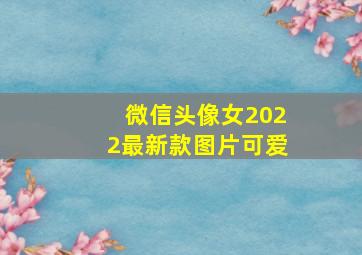 微信头像女2022最新款图片可爱