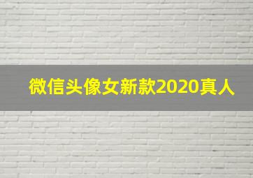 微信头像女新款2020真人