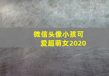 微信头像小孩可爱超萌女2020