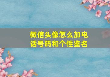 微信头像怎么加电话号码和个性鉴名