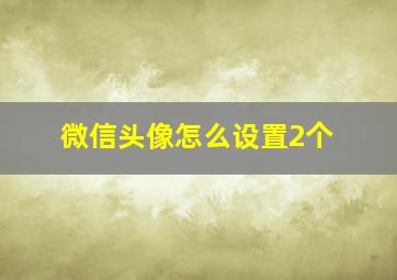 微信头像怎么设置2个