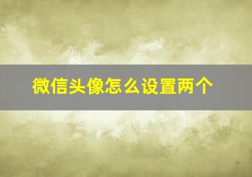 微信头像怎么设置两个