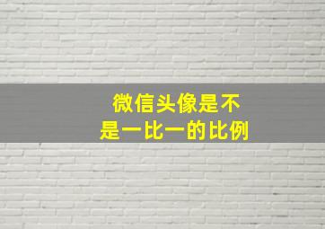 微信头像是不是一比一的比例