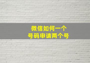 微信如何一个号码申请两个号