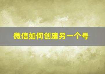 微信如何创建另一个号