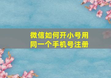 微信如何开小号用同一个手机号注册