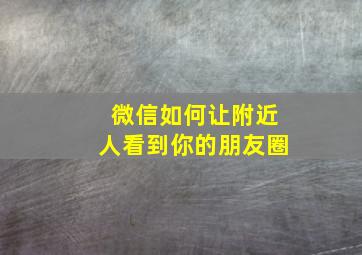 微信如何让附近人看到你的朋友圈