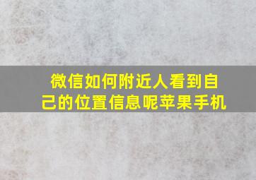 微信如何附近人看到自己的位置信息呢苹果手机