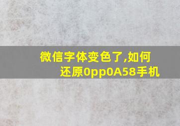 微信字体变色了,如何还原0pp0A58手机