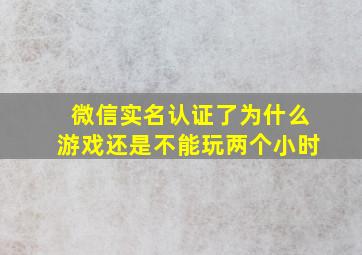 微信实名认证了为什么游戏还是不能玩两个小时