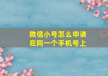 微信小号怎么申请在同一个手机号上