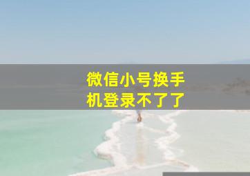 微信小号换手机登录不了了