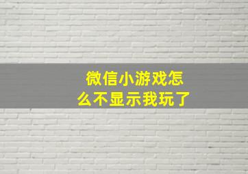 微信小游戏怎么不显示我玩了