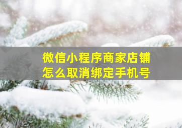 微信小程序商家店铺怎么取消绑定手机号