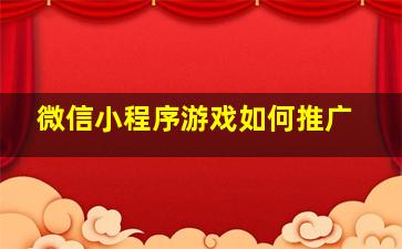 微信小程序游戏如何推广