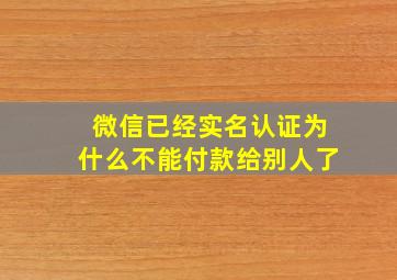 微信已经实名认证为什么不能付款给别人了