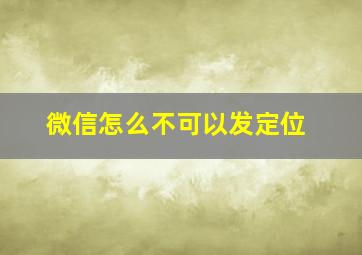 微信怎么不可以发定位