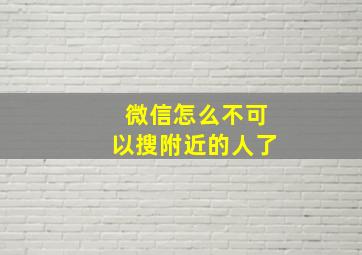 微信怎么不可以搜附近的人了