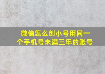 微信怎么创小号用同一个手机号未满三年的账号