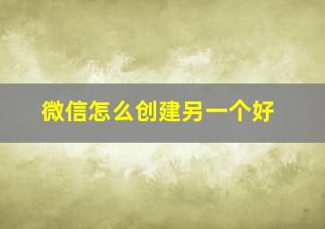 微信怎么创建另一个好