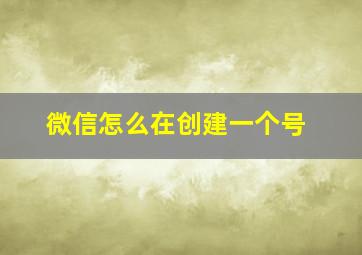 微信怎么在创建一个号