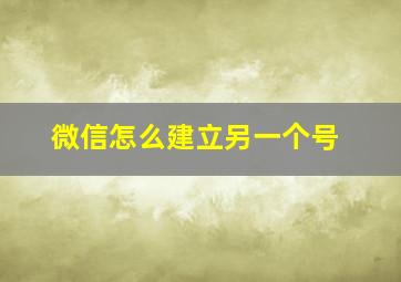 微信怎么建立另一个号