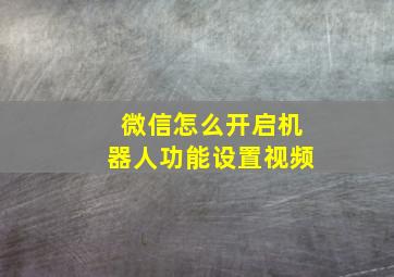 微信怎么开启机器人功能设置视频