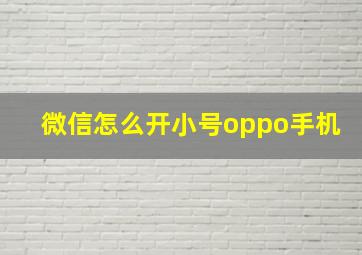 微信怎么开小号oppo手机