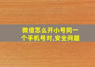 微信怎么开小号同一个手机号对,安全问题