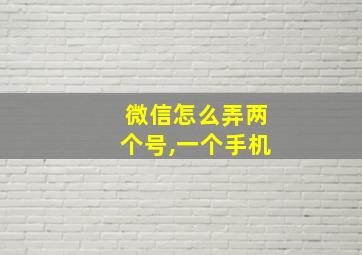 微信怎么弄两个号,一个手机