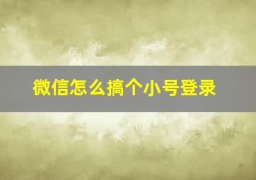 微信怎么搞个小号登录