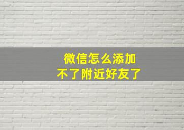 微信怎么添加不了附近好友了