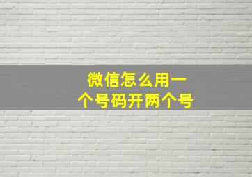 微信怎么用一个号码开两个号