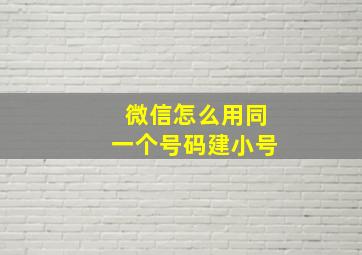 微信怎么用同一个号码建小号