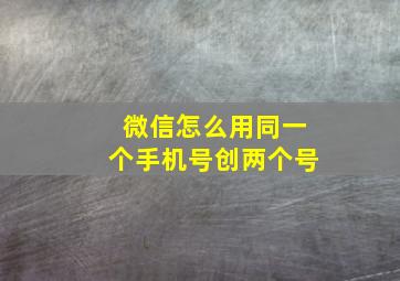 微信怎么用同一个手机号创两个号