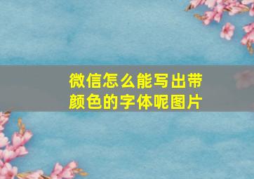 微信怎么能写出带颜色的字体呢图片