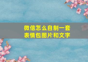 微信怎么自制一套表情包图片和文字