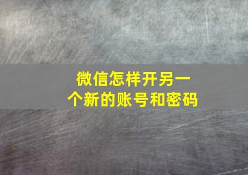 微信怎样开另一个新的账号和密码