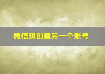 微信想创建另一个账号