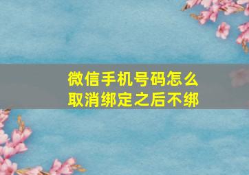 微信手机号码怎么取消绑定之后不绑