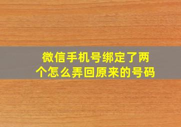 微信手机号绑定了两个怎么弄回原来的号码