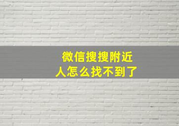 微信搜搜附近人怎么找不到了