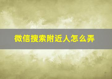 微信搜索附近人怎么弄