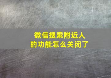 微信搜索附近人的功能怎么关闭了