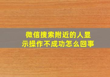 微信搜索附近的人显示操作不成功怎么回事