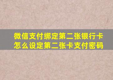 微信支付绑定第二张银行卡怎么设定第二张卡支付密码