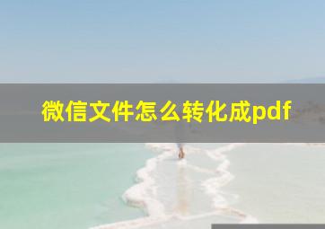 微信文件怎么转化成pdf